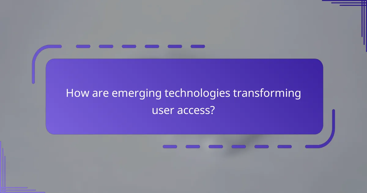 How are emerging technologies transforming user access?