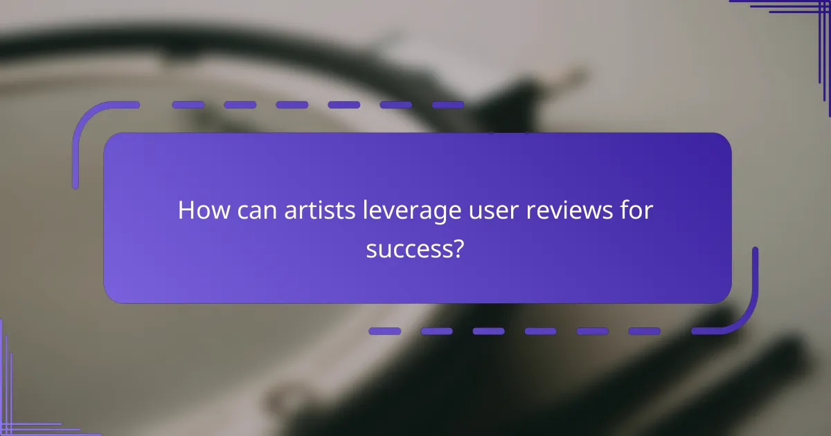 How can artists leverage user reviews for success?