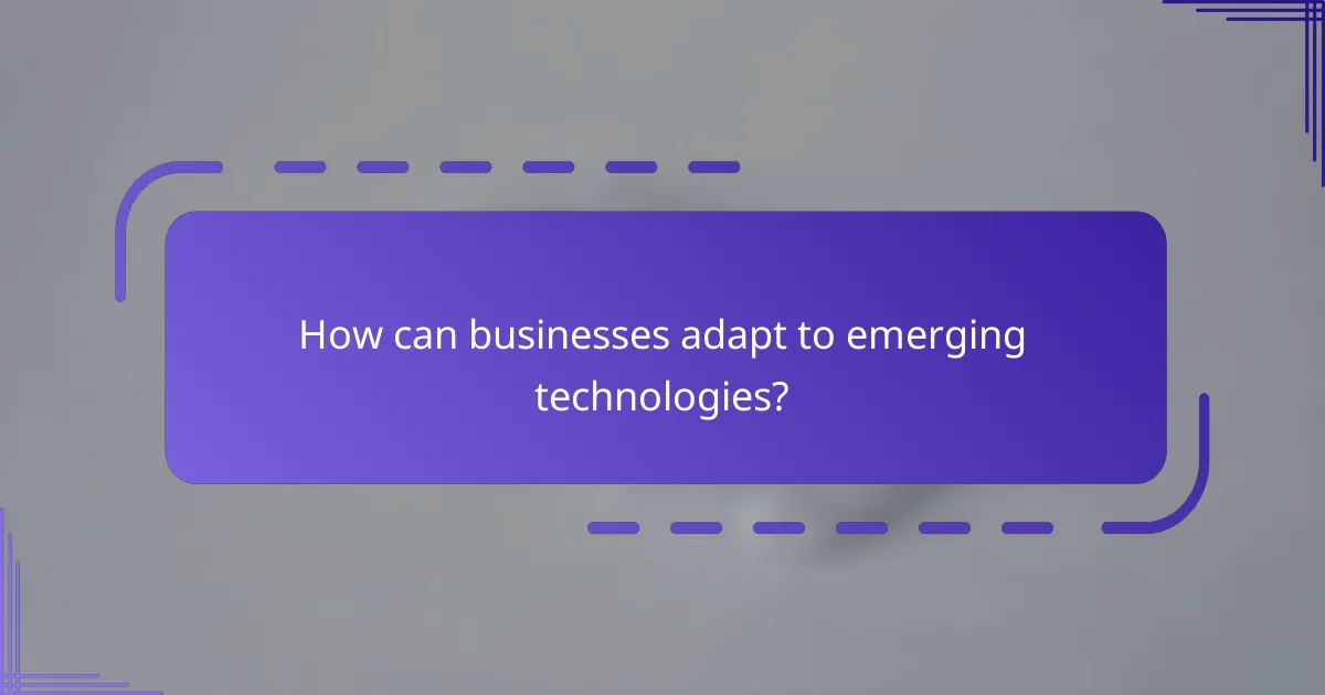 How can businesses adapt to emerging technologies?