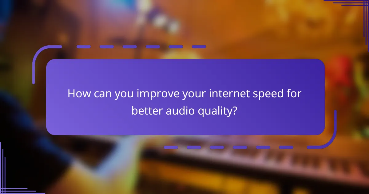 How can you improve your internet speed for better audio quality?