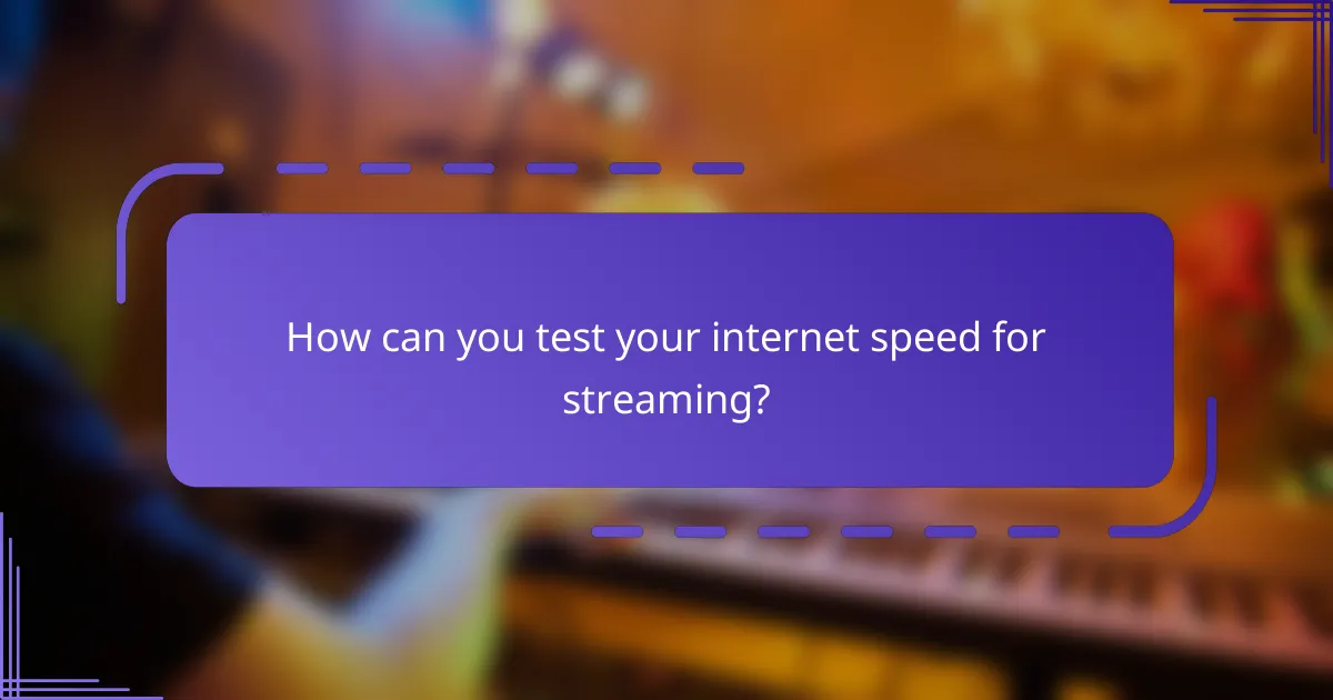 How can you test your internet speed for streaming?