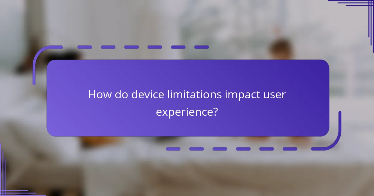 How do device limitations impact user experience?