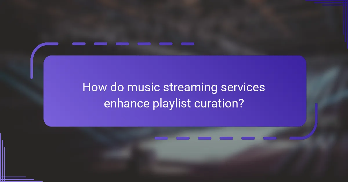 How do music streaming services enhance playlist curation?
