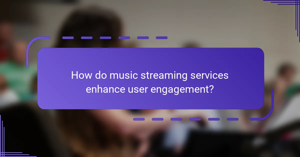 How do music streaming services enhance user engagement?