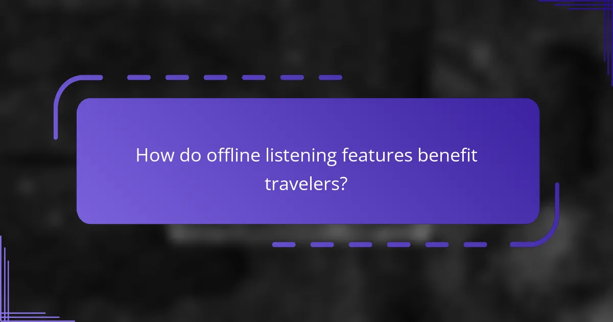 How do offline listening features benefit travelers?