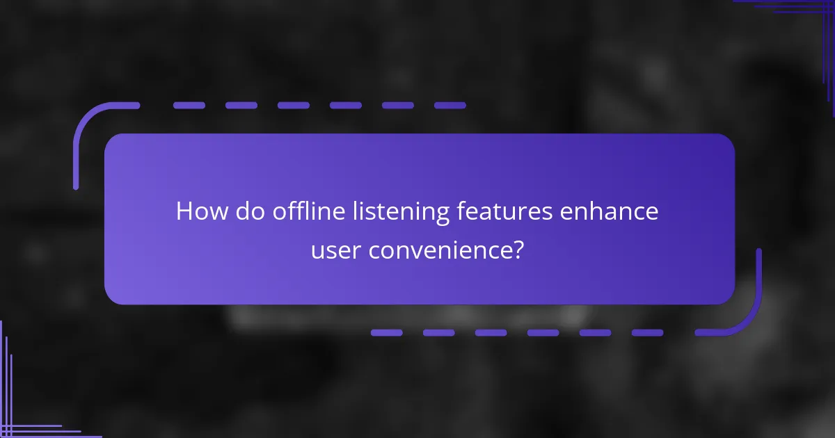 How do offline listening features enhance user convenience?