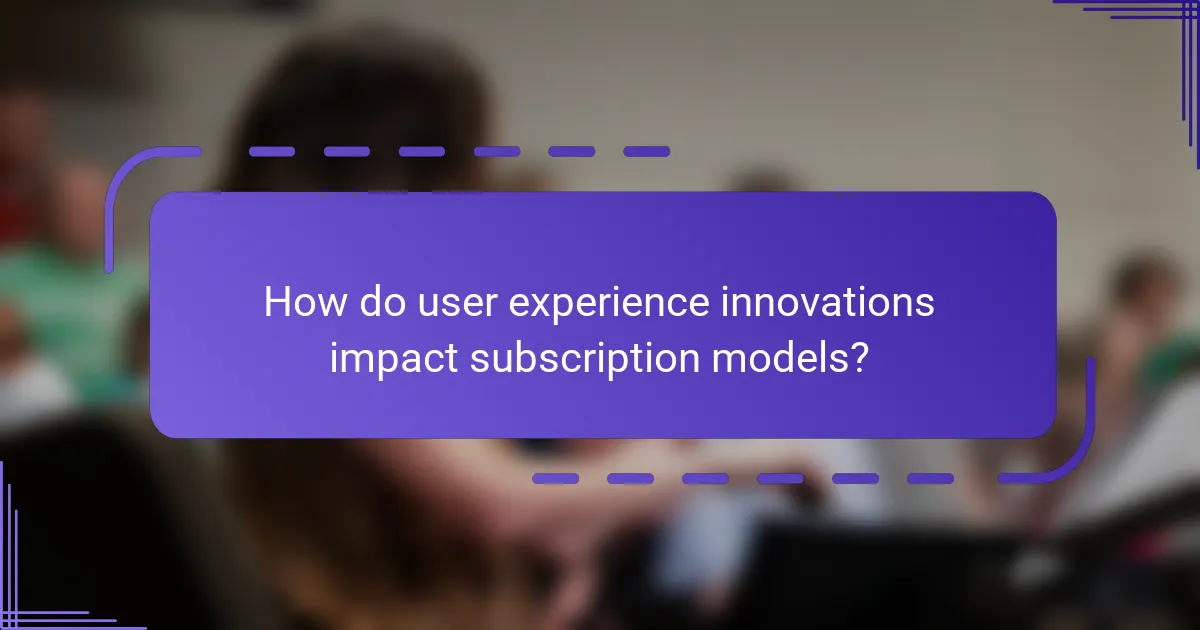 How do user experience innovations impact subscription models?