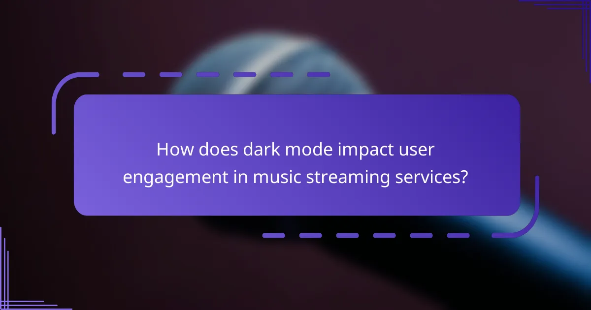 How does dark mode impact user engagement in music streaming services?