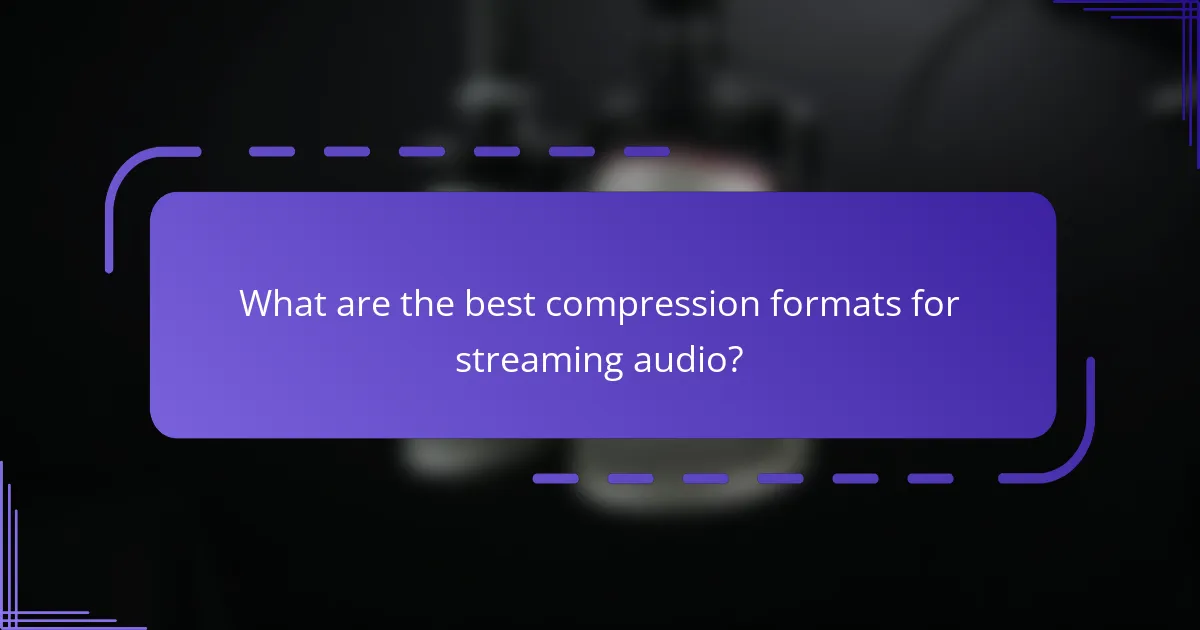 What are the best compression formats for streaming audio?
