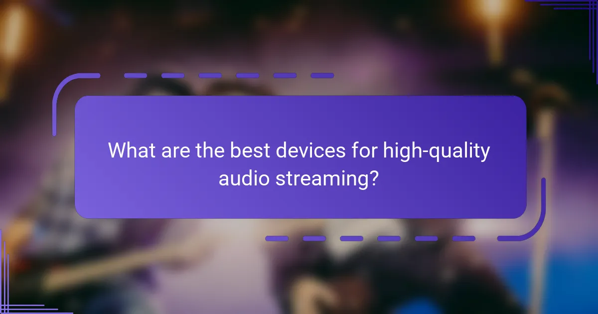 What are the best devices for high-quality audio streaming?