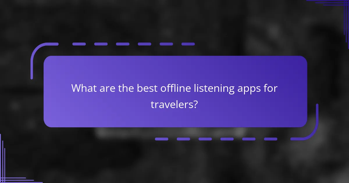 What are the best offline listening apps for travelers?