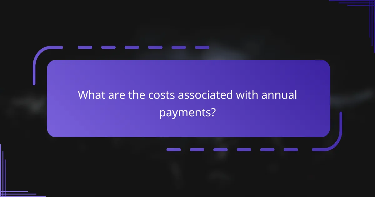 What are the costs associated with annual payments?