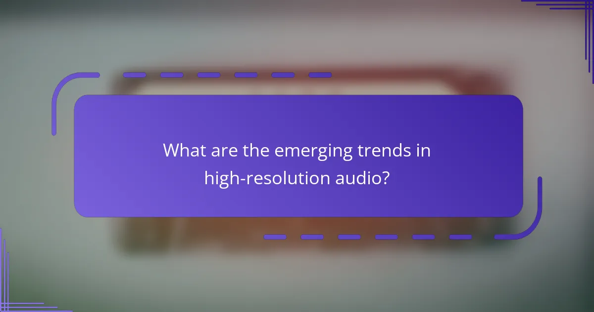 What are the emerging trends in high-resolution audio?