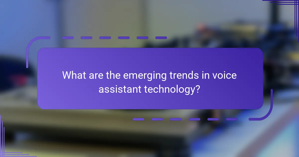 What are the emerging trends in voice assistant technology?
