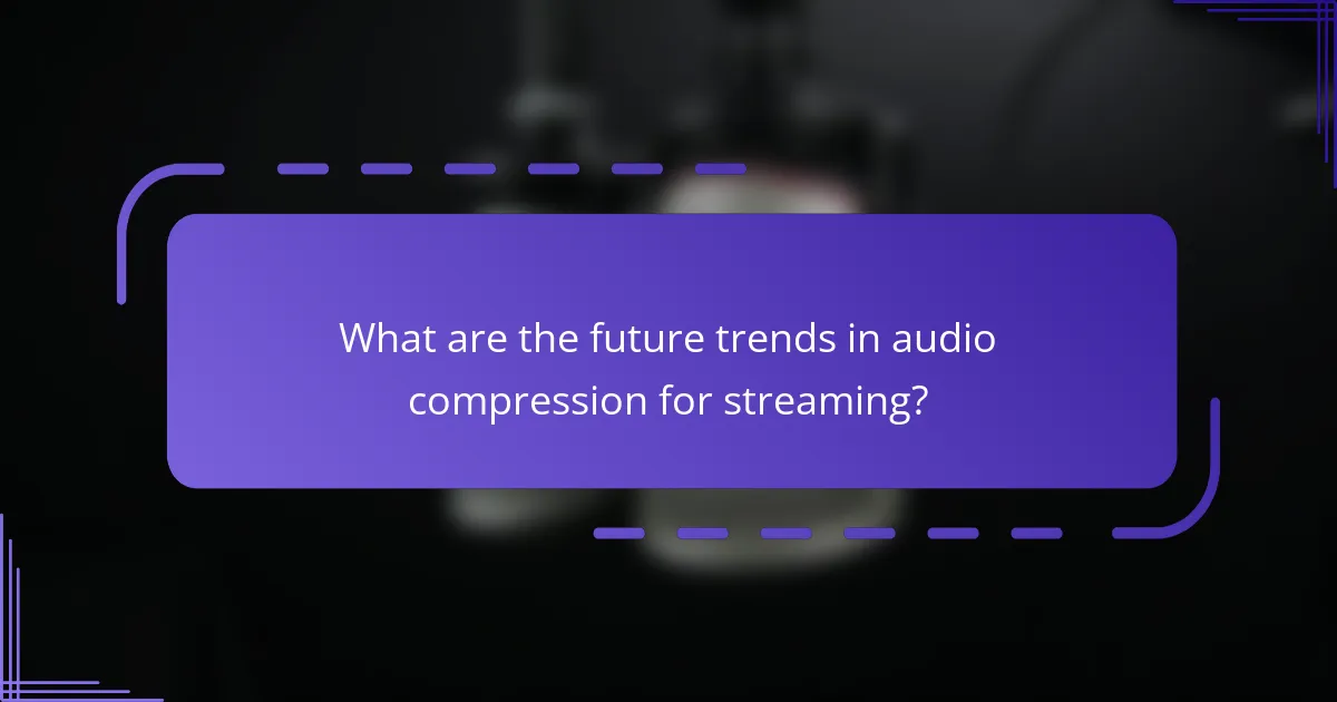 What are the future trends in audio compression for streaming?
