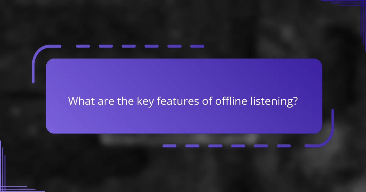 What are the key features of offline listening?