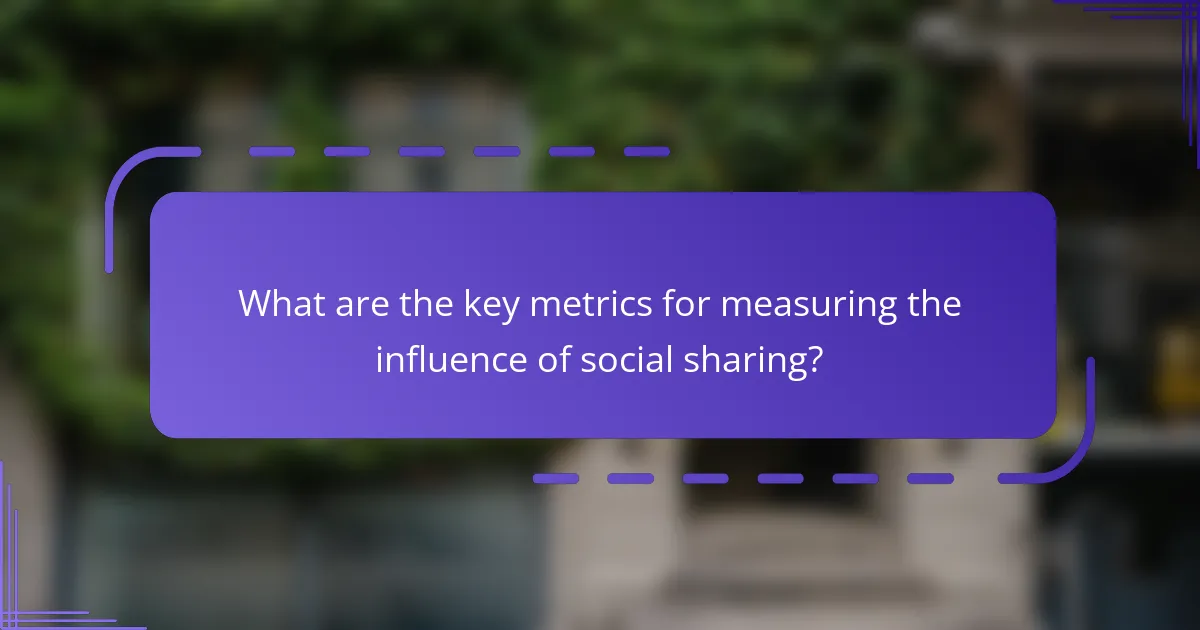 What are the key metrics for measuring the influence of social sharing?