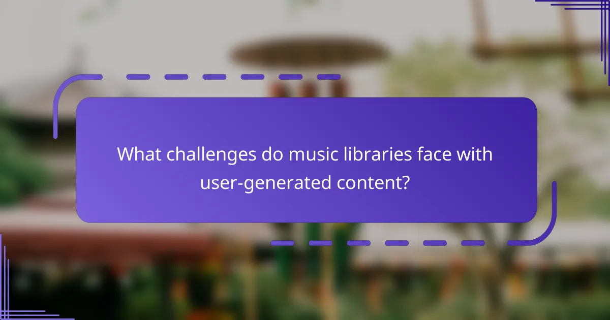 What challenges do music libraries face with user-generated content?