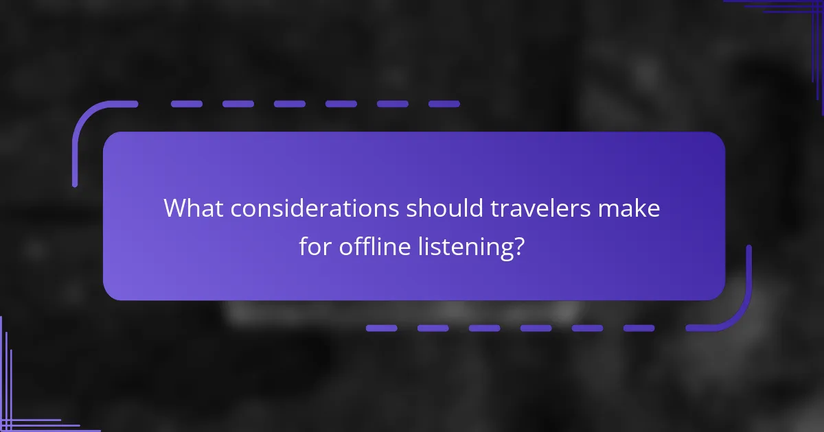 What considerations should travelers make for offline listening?