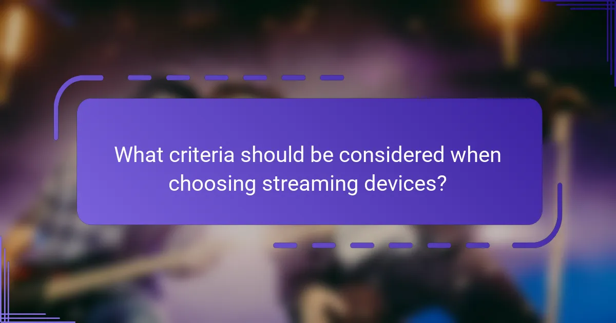 What criteria should be considered when choosing streaming devices?