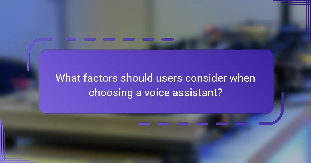 What factors should users consider when choosing a voice assistant?