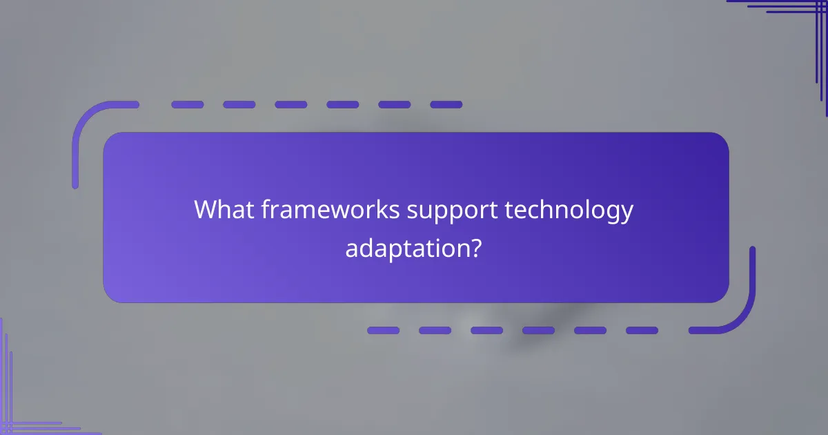 What frameworks support technology adaptation?