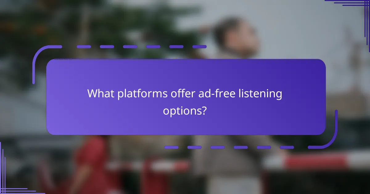 What platforms offer ad-free listening options?