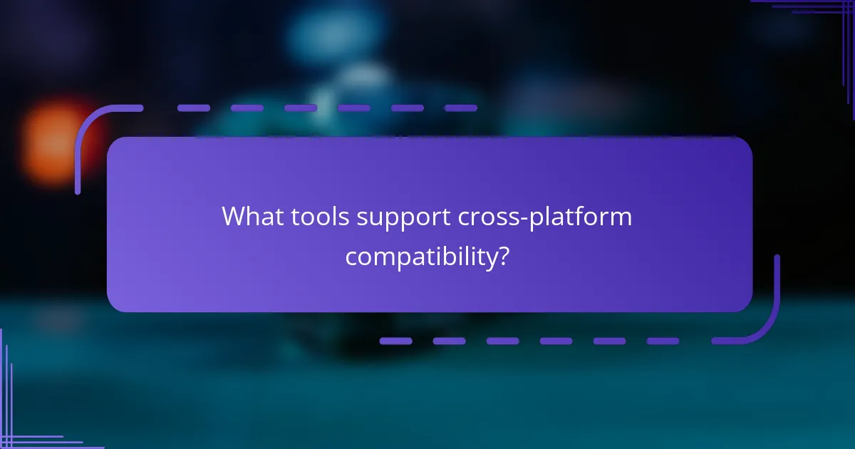 What tools support cross-platform compatibility?